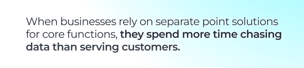 Pull quote warning that businesses using separate point solutions spend more time chasing data than serving customers.
