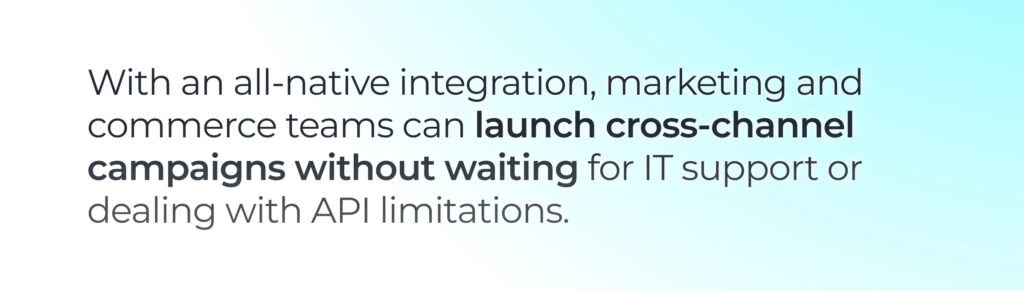 Pull quote highlighting that all-native integration enables marketing and commerce teams to launch cross-channel campaigns without IT support or API limitations.