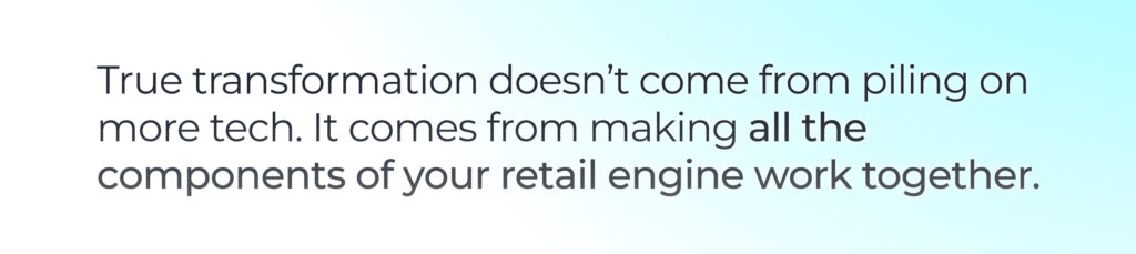 Pull quote stating that true retail transformation comes from making all components work together, not just adding more technology.
